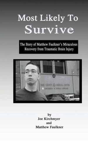 Most Likely to Survive: The Story of Matthew Faulkner's Miraculous Recocery from Traumatic Brain Injury de Joe Kirchmyer