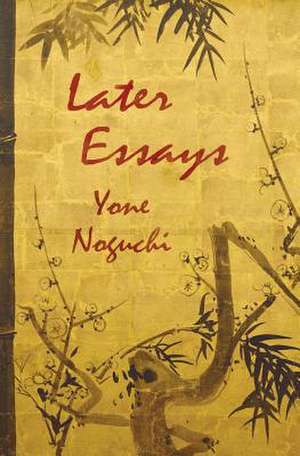 Later Essays de Yone Noguchi