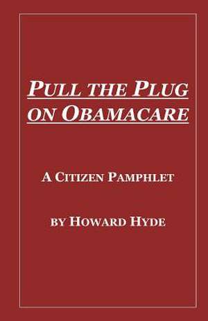 Pull the Plug on Obamacare de Howard Hyde