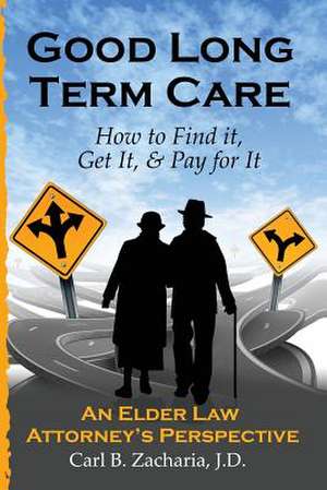 Good Long Term Care - How to Find It, Get It, and Pay for It.