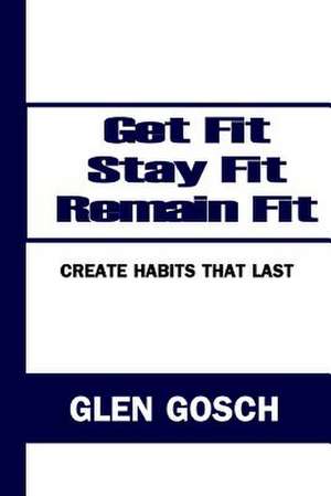 Get Fit, Stay Fit, Remain Fit de Glen Gosch