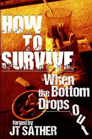 How to Survive When the Bottom Drops Out de Jt Sather