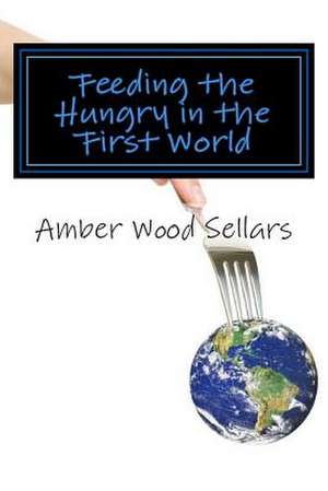 Feeding the Hungry in the First World de Amber Wood Sellars