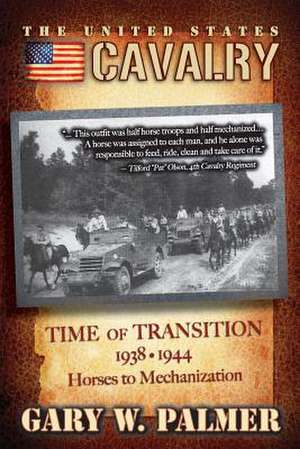 The U.S. Cavalry - Time of Transition, 1938-1944 de Gary W. Palmer