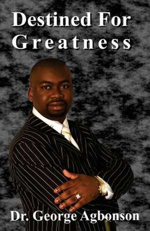 Destined for Greatness de George Agbonson