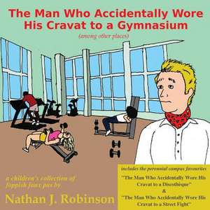 The Man Who Accidentally Wore His Cravat to a Gymnasium de Nathan J. Robinson