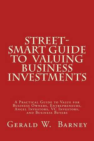 Street-Smart Guide to Valuing Business Investments de Gerald W. Barney