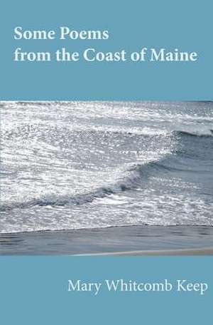 Some Poems from the Coast of Maine de Mary Whitcomb Keep