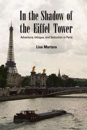 In the Shadow of the Eiffel Tower de Lisa Mortara