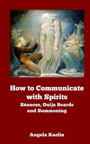 How to Communicate with Spirits de Angela Kaelin