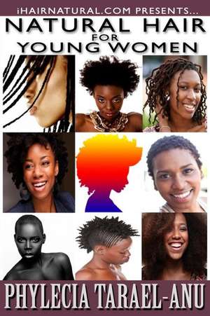 Natural Hair for Young Women de Phylecia Tarael-Anu