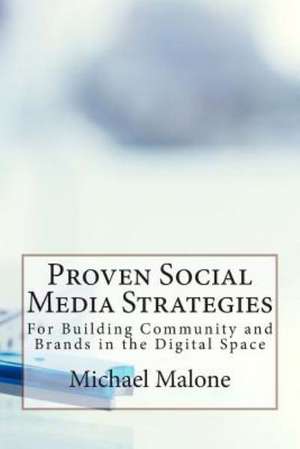 Proven Social Media Strategies for Building Community and Brands in the Digital Space: The Untold Story of Healthy Foods de Michael Malone