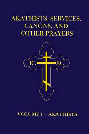 Akathists, Services, Canons, and Other Prayers - Volume I de John Ellsworth Hutchison-Hall