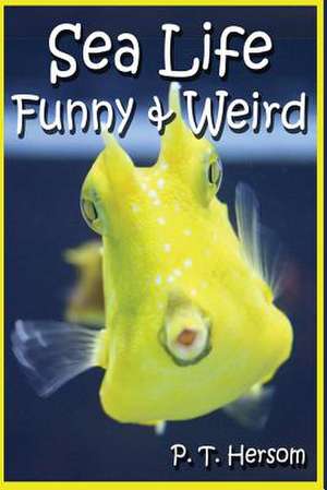 Sea Life Funny & Weird Marine Animals de P. T. Hersom