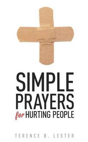 Simple Prayers for Hurting People de Terence B. Lester