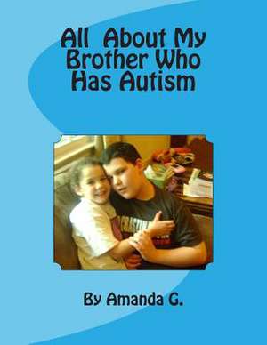 All about My Brother Who Has Autism de Amanda G