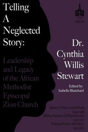 Telling a Neglected Story: Leadership of the African Methodist Episcopal Zion Church in Difficult Times de Rev Cynthia Willis Stewart