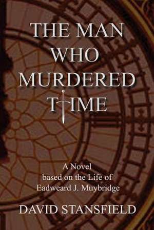 The Man Who Murdered Time de David Stansfield