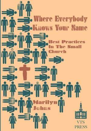 Where Everybody Knows Your Name: Best Practices in the Small Church de Marilyn Johns