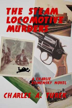 The Steam Locomotive Murders de Charles A. Turek