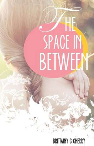 The Space in Between de Brittainy C. Cherry