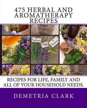 475 Herbal and Aromatherapy Recipes de Demetria Clark