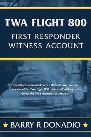 TWA Flight 800 First Responder Witness Account de Barry R. Donadio