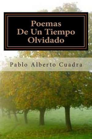 Poemas de Un Tiempo Olvidado de Pablo Alberto Cuadra