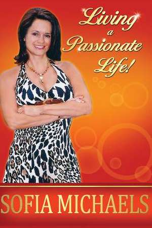 Living a Passionate Life! de Sofia Michaels