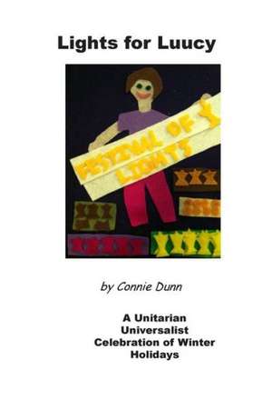 Lights for Luucy: A Unitarian Universalist Celebration of Winter Holidays de Connie Dunn