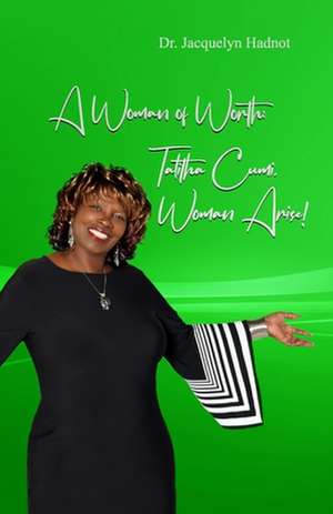 A Woman of Worth: Woman, Arise! de Dr Jacquelyn Hadnot