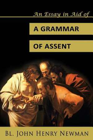 An Essay in Aid of a Grammar of Assent de Bl John Henry Newman