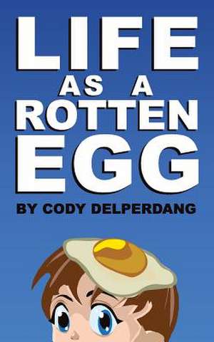 Life as a Rotten Egg de Cody D. Delperdang