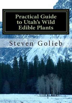 Practical Guide to Utah's Wild Edible Plants de Steven C. Golieb