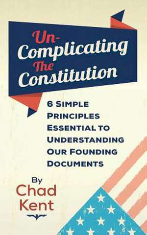 Un-Complicating the Constitution de Chad Kent