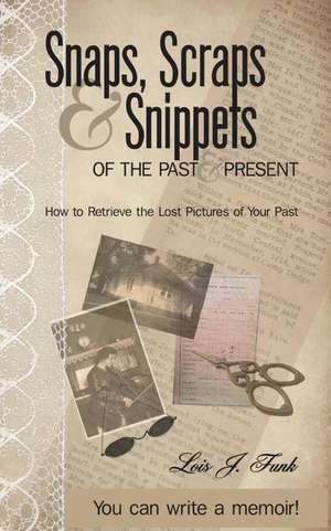 Snaps, Scraps & Snippets of the Past and Present de Lois J. Funk