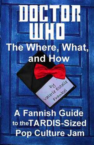 Doctor Who - The What, Where, and How de Valerie Estelle Frankel