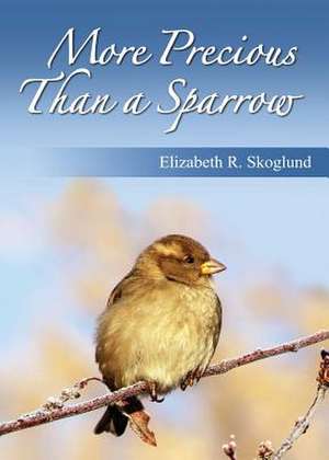 More Precious Than a Sparrow de Skoglund, Elizabeth R.