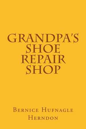 Grandpa's Shoe Repair Shop de Bernice Hufnagle Herndon