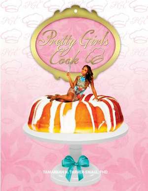 Pretty Girls Cook de Dr Tamarrah H. Tarver-Small