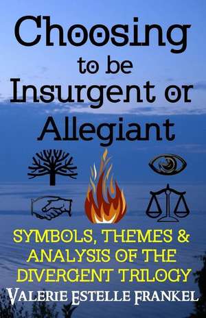 Choosing to Be Insurgent or Allegiant de Valerie Estelle Frankel