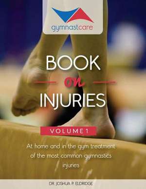 The Gymnast Care Book on Injuries de Dr Joshua P. Eldridge