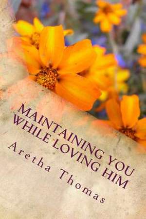 Maintaining You While Loving Him de Aretha M. Thomas