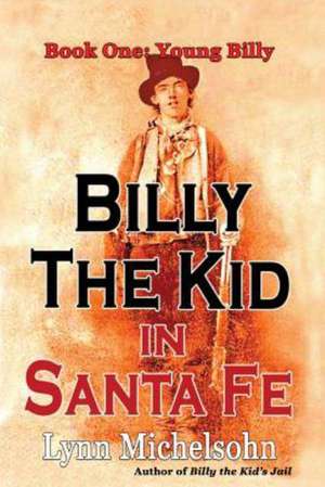 Billy the Kid in Santa Fe, Book One: Wild West History, Outlaw Legends, and the City at the End of the Santa Fe Trail (a Non-Fiction Tril de Lynn Michelsohn