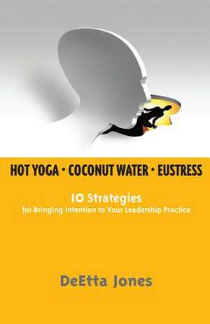 Hot Yoga, Coconut Water and Eustress de Deetta Jones