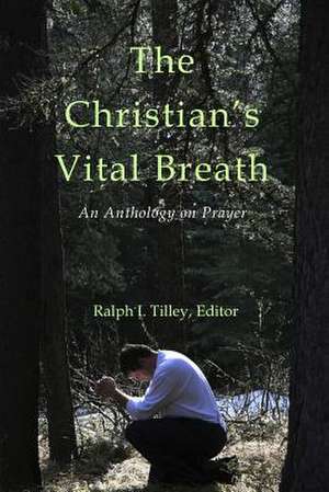 The Christian's Vital Breath de Ralph I. Tilley