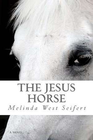 The Jesus Horse de Melinda West Seifert