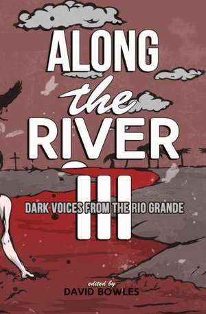 Along the River III: Dark Voices from the Rio Grande de David Bowles