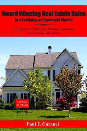 Award Winning Real Estate Sales in a Declining or Depressed Market de Paul F. Caranci