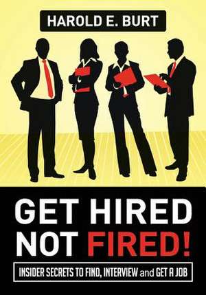 Get Hired, Not Fired! de Harold E. Burt